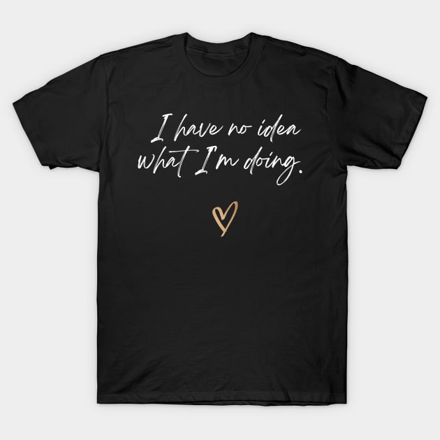 I have no idea what i'm doing T-Shirt by Love Life Random